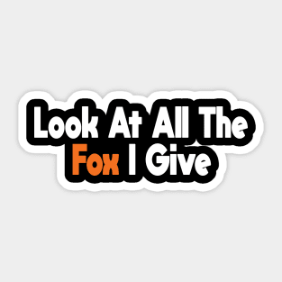 Look At All The Fox I Give -Funny Sticker